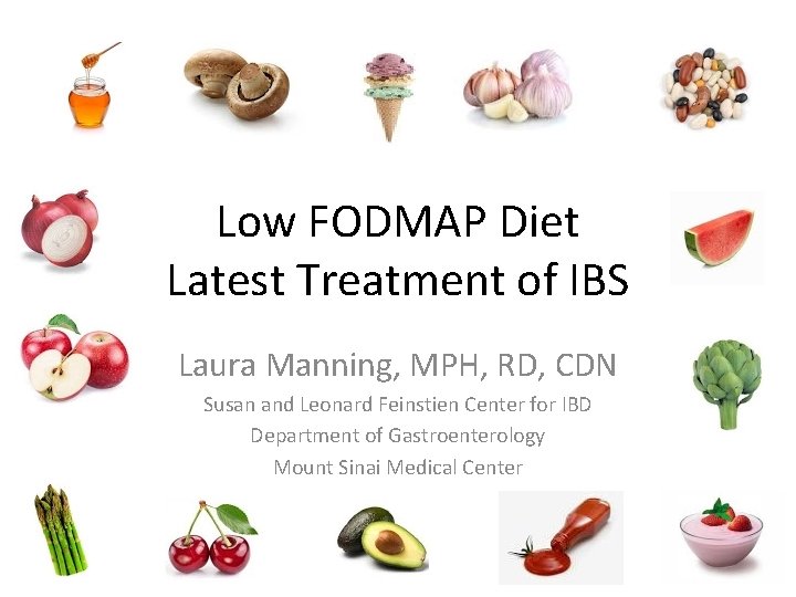Low FODMAP Diet Latest Treatment of IBS Laura Manning, MPH, RD, CDN Susan and