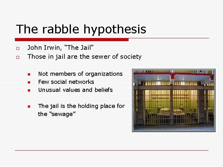 The rabble hypothesis o o John Irwin, “The Jail” Those in jail are the