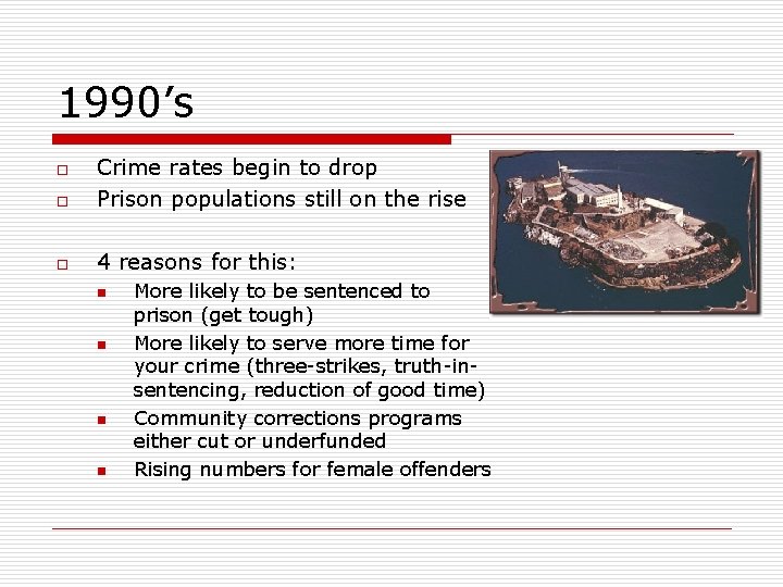 1990’s o Crime rates begin to drop Prison populations still on the rise o