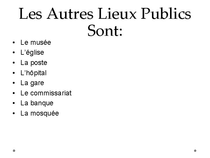  • • Les Autres Lieux Publics Sont: Le musée L’église La poste L’hôpital