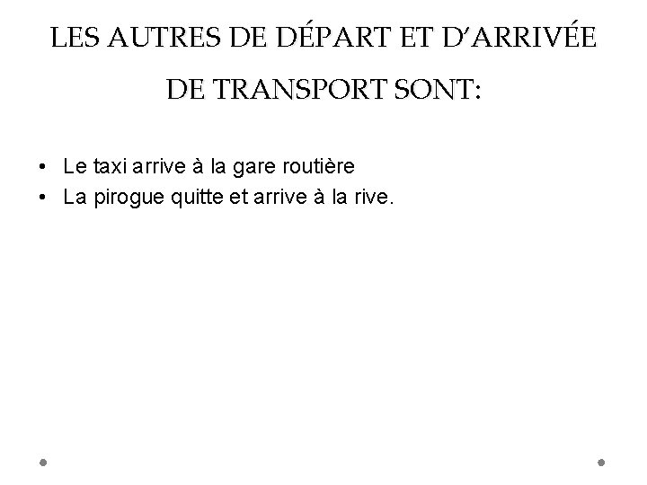 LES AUTRES DE DÉPART ET D’ARRIVÉE DE TRANSPORT SONT: • Le taxi arrive à