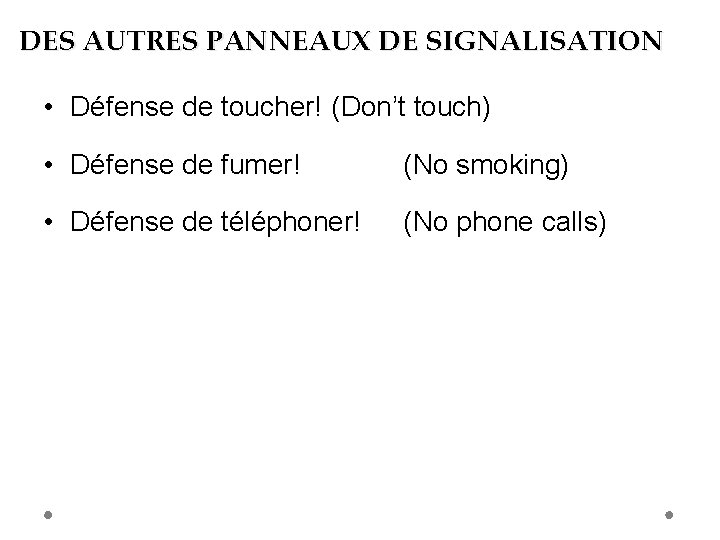 DES AUTRES PANNEAUX DE SIGNALISATION • Défense de toucher! (Don’t touch) • Défense de