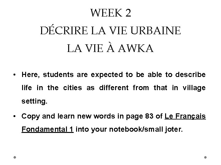 WEEK 2 DÉCRIRE LA VIE URBAINE LA VIE À AWKA • Here, students are