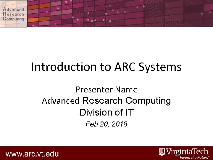 Introduction to ARC Systems Presenter Name Advanced Research Computing Division of IT Feb 20,