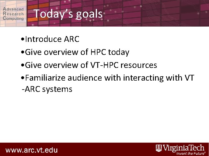 Today’s goals • Introduce ARC • Give overview of HPC today • Give overview