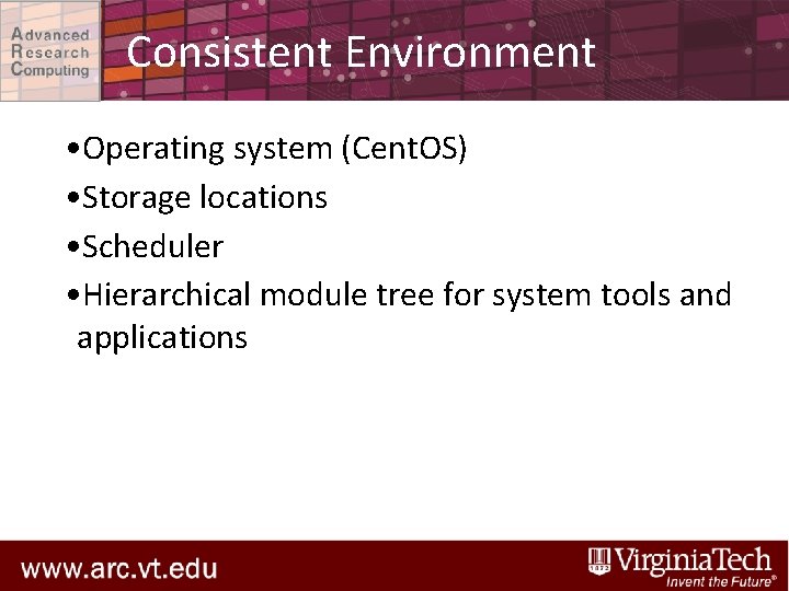Consistent Environment • Operating system (Cent. OS) • Storage locations • Scheduler • Hierarchical