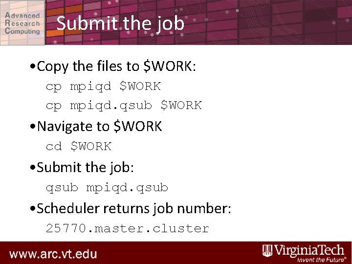 Submit the job • Copy the files to $WORK: cp mpiqd $WORK cp mpiqd.