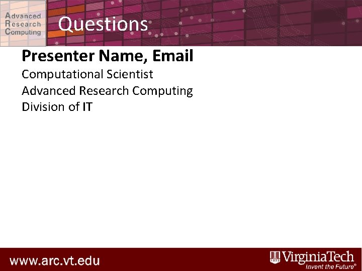 Questions Presenter Name, Email Computational Scientist Advanced Research Computing Division of IT 