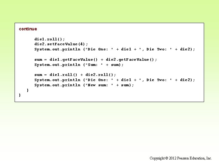 continue die 1. roll(); die 2. set. Face. Value(4); System. out. println ("Die One: