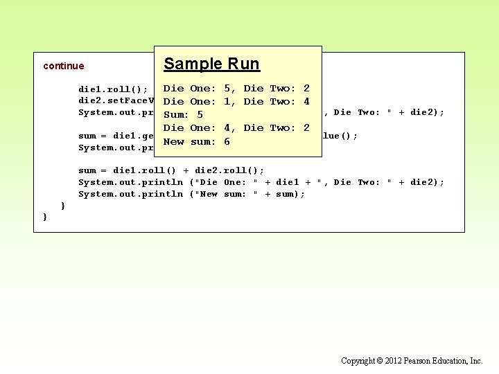 continue Sample Run Die One: 5, Die Two: 2 die 1. roll(); die 2.