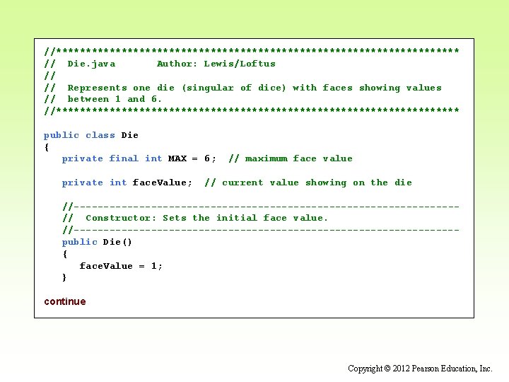 //********************************** // Die. java Author: Lewis/Loftus // // Represents one die (singular of dice)