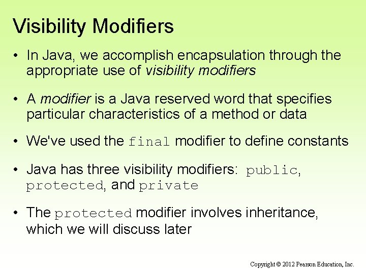 Visibility Modifiers • In Java, we accomplish encapsulation through the appropriate use of visibility