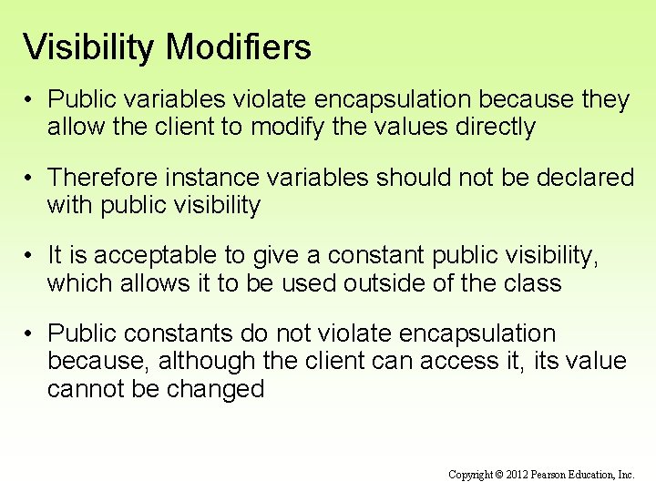 Visibility Modifiers • Public variables violate encapsulation because they allow the client to modify