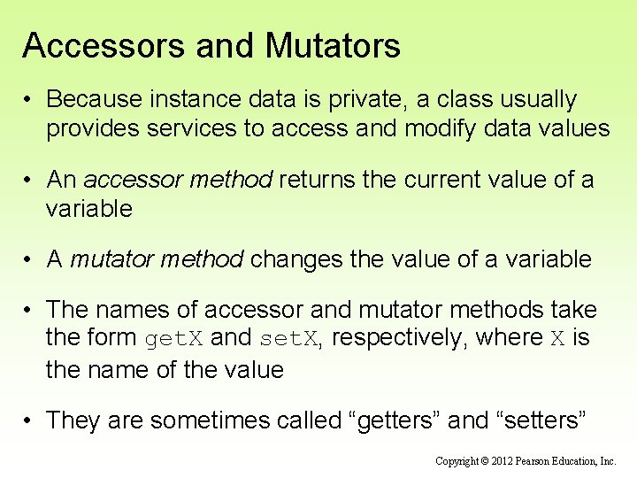 Accessors and Mutators • Because instance data is private, a class usually provides services