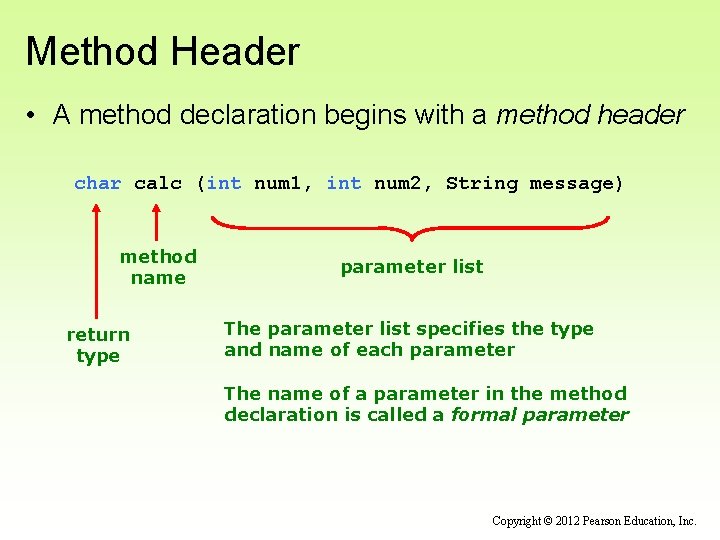 Method Header • A method declaration begins with a method header char calc (int