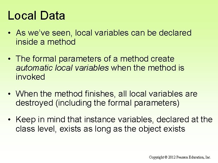 Local Data • As we’ve seen, local variables can be declared inside a method