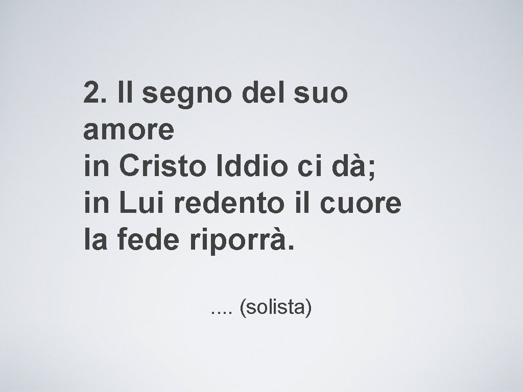 2. Il segno del suo amore in Cristo Iddio ci dà; in Lui redento