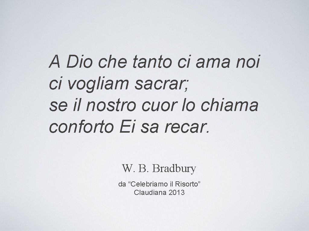 A Dio che tanto ci ama noi ci vogliam sacrar; se il nostro cuor