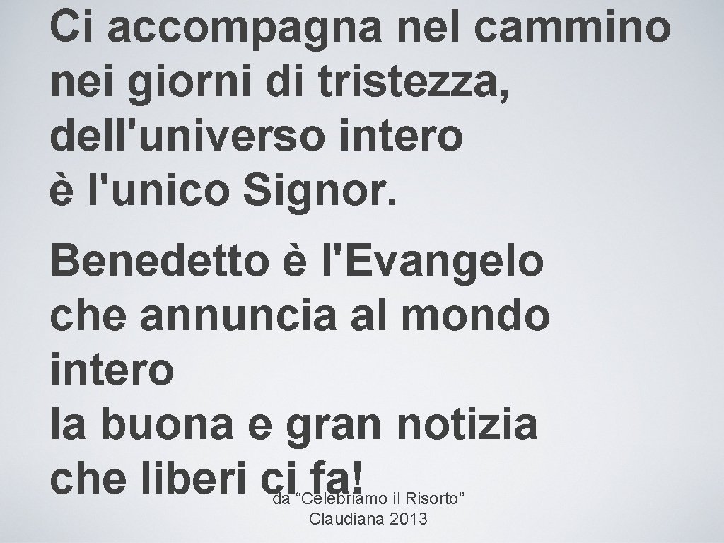 Ci accompagna nel cammino nei giorni di tristezza, dell'universo intero è l'unico Signor. Benedetto