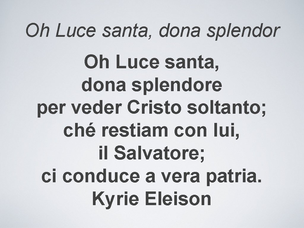 Oh Luce santa, dona splendor Oh Luce santa, dona splendore per veder Cristo soltanto;