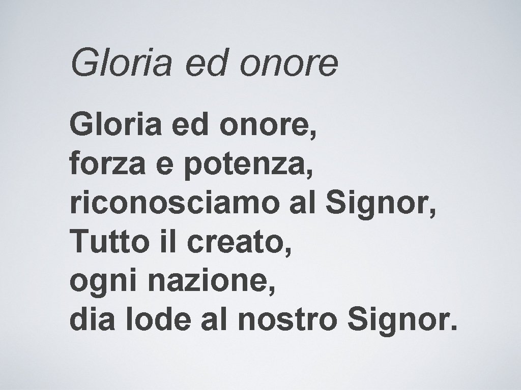 Gloria ed onore, forza e potenza, riconosciamo al Signor, Tutto il creato, ogni nazione,