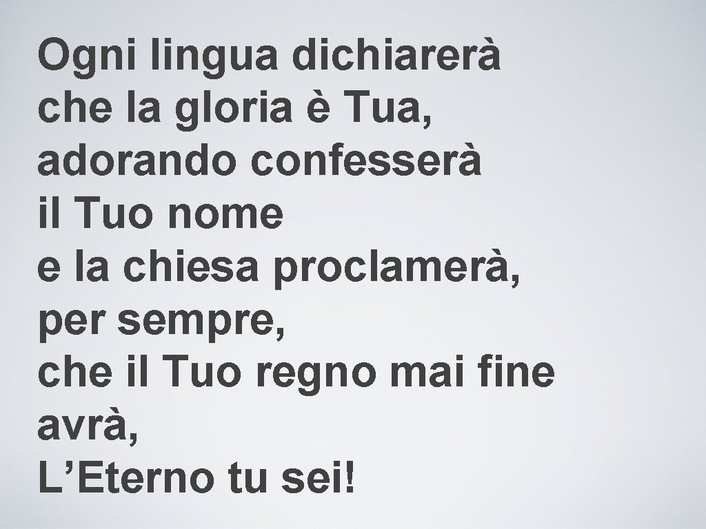 Ogni lingua dichiarerà che la gloria è Tua, adorando confesserà il Tuo nome e