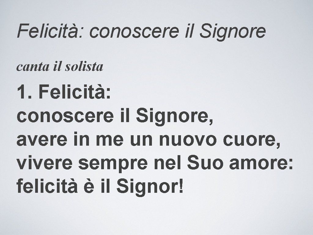 Felicità: conoscere il Signore canta il solista 1. Felicità: conoscere il Signore, avere in