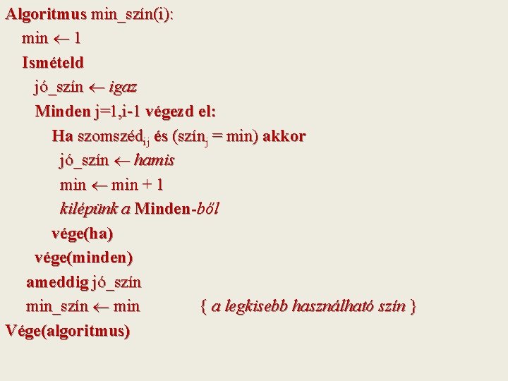 Algoritmus min_szín(i): min 1 Ismételd jó_szín igaz Minden j=1, i-1 végezd el: Ha szomszédij Algoritmus min_szín(i): min 1 Ismételd jó_szín igaz Minden j=1, i-1 végezd el: Ha szomszédij
