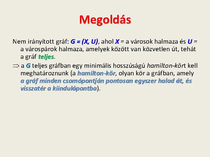 Megoldás Nem irányított gráf: G = (X, U) ahol X = a városok halmaza Megoldás Nem irányított gráf: G = (X, U) ahol X = a városok halmaza