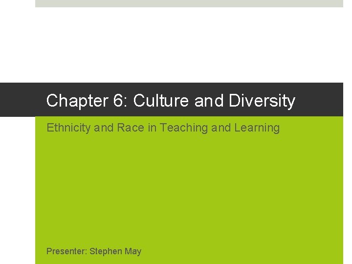 Chapter 6: Culture and Diversity Ethnicity and Race in Teaching and Learning Presenter: Stephen