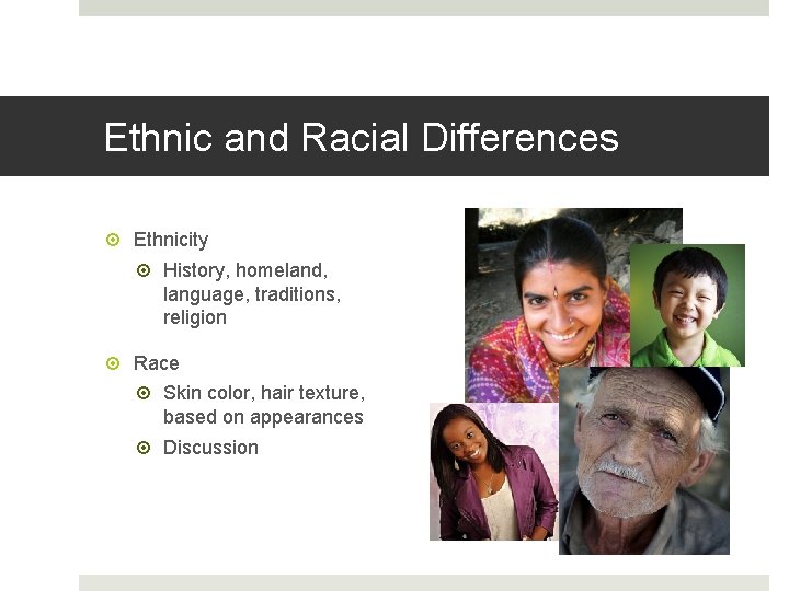 Ethnic and Racial Differences Ethnicity History, homeland, language, traditions, religion Race Skin color, hair
