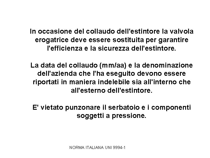 In occasione del collaudo dell'estintore la valvola erogatrice deve essere sostituita per garantire l'efficienza