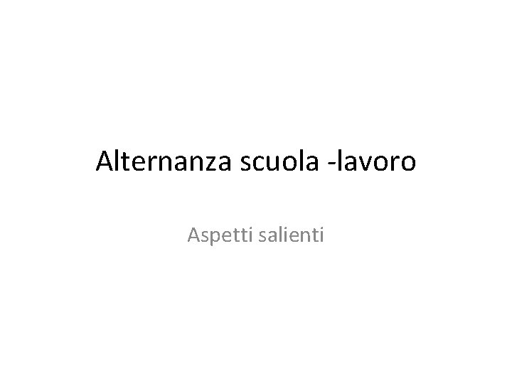 Alternanza scuola -lavoro Aspetti salienti Alternanza scuola -lavoro Aspetti salienti