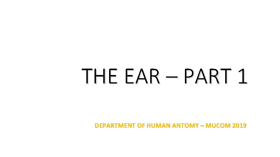 THE EAR – PART 1 DEPARTMENT OF HUMAN ANTOMY – MUCOM 2019 