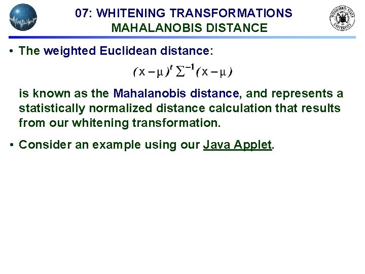 07: WHITENING TRANSFORMATIONS MAHALANOBIS DISTANCE • The weighted Euclidean distance: is known as the 07: WHITENING TRANSFORMATIONS MAHALANOBIS DISTANCE • The weighted Euclidean distance: is known as the