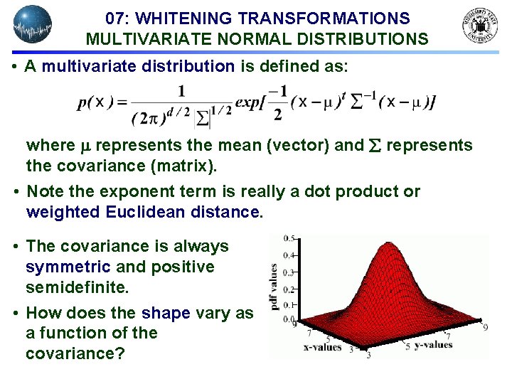 07: WHITENING TRANSFORMATIONS MULTIVARIATE NORMAL DISTRIBUTIONS • A multivariate distribution is defined as: where 07: WHITENING TRANSFORMATIONS MULTIVARIATE NORMAL DISTRIBUTIONS • A multivariate distribution is defined as: where