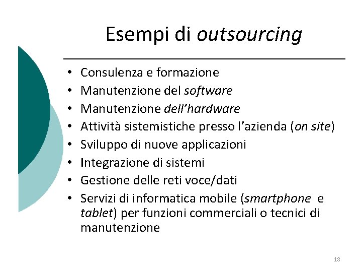 Esempi di outsourcing • • Consulenza e formazione Manutenzione del software Manutenzione dell’hardware Attività