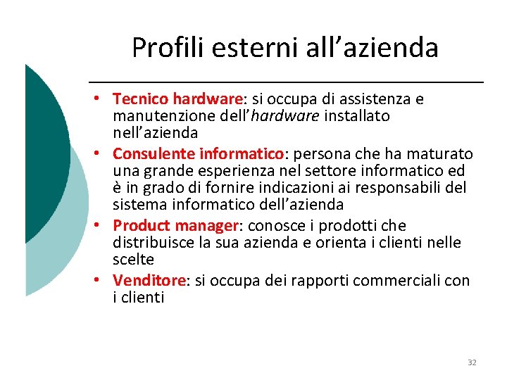 Profili esterni all’azienda • Tecnico hardware: si occupa di assistenza e manutenzione dell’hardware installato