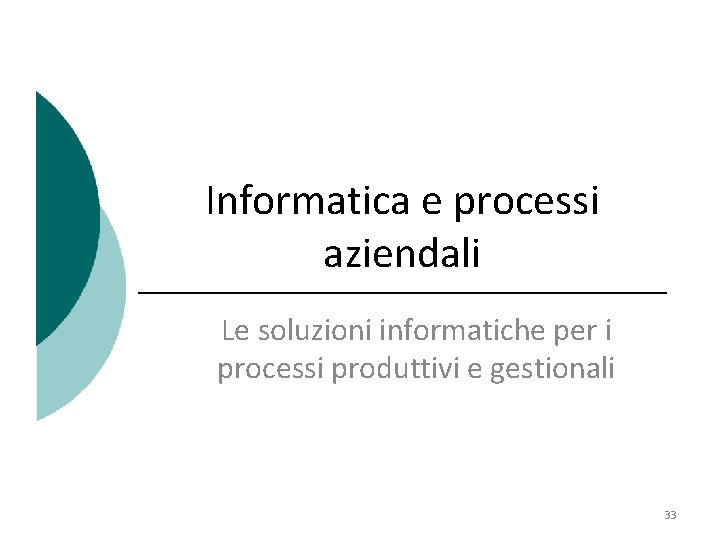 Informatica e processi aziendali Le soluzioni informatiche per i processi produttivi e gestionali 33