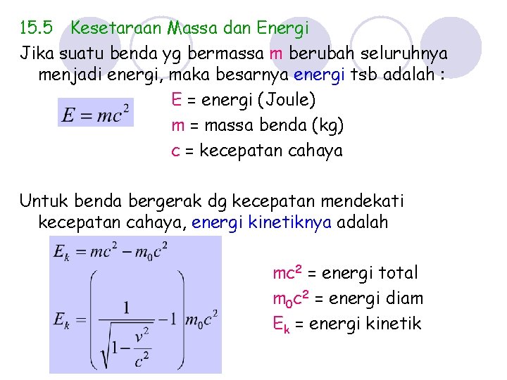 15. 5 Kesetaraan Massa dan Energi Jika suatu benda yg bermassa m berubah seluruhnya