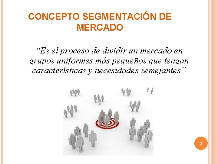 CONCEPTO SEGMENTACIÓN DE MERCADO “Es el proceso de dividir un mercado en grupos uniformes