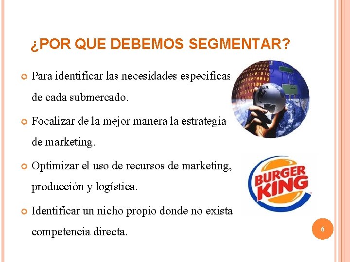 ¿POR QUE DEBEMOS SEGMENTAR? Para identificar las necesidades especificas de cada submercado. Focalizar de