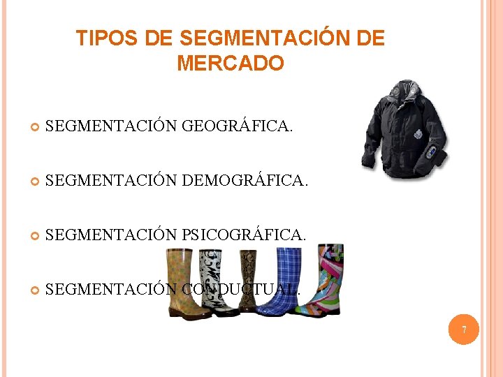 TIPOS DE SEGMENTACIÓN DE MERCADO SEGMENTACIÓN GEOGRÁFICA. SEGMENTACIÓN DEMOGRÁFICA. SEGMENTACIÓN PSICOGRÁFICA. SEGMENTACIÓN CONDUCTUAL. 7