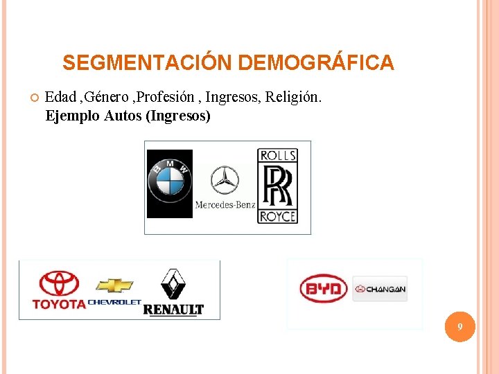 SEGMENTACIÓN DEMOGRÁFICA Edad , Género , Profesión , Ingresos, Religión. Ejemplo Autos (Ingresos) 9