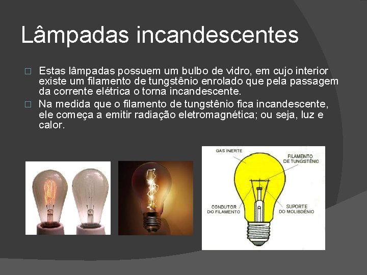 Lâmpadas incandescentes Estas lâmpadas possuem um bulbo de vidro, em cujo interior existe um