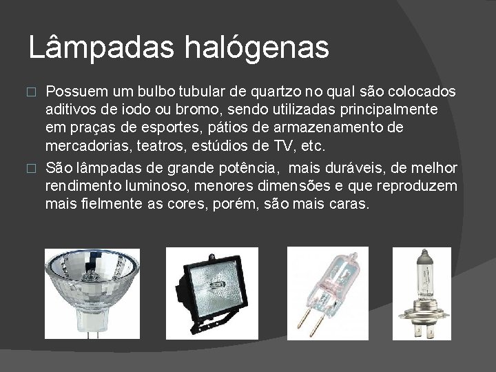 Lâmpadas halógenas Possuem um bulbo tubular de quartzo no qual são colocados aditivos de