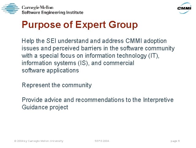 Purpose of Expert Group Help the SEI understand address CMMI adoption issues and perceived