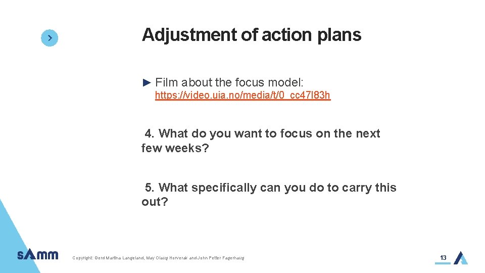 Adjustment of action plans ► Film about the focus model: https: //video. uia. no/media/t/0_cc