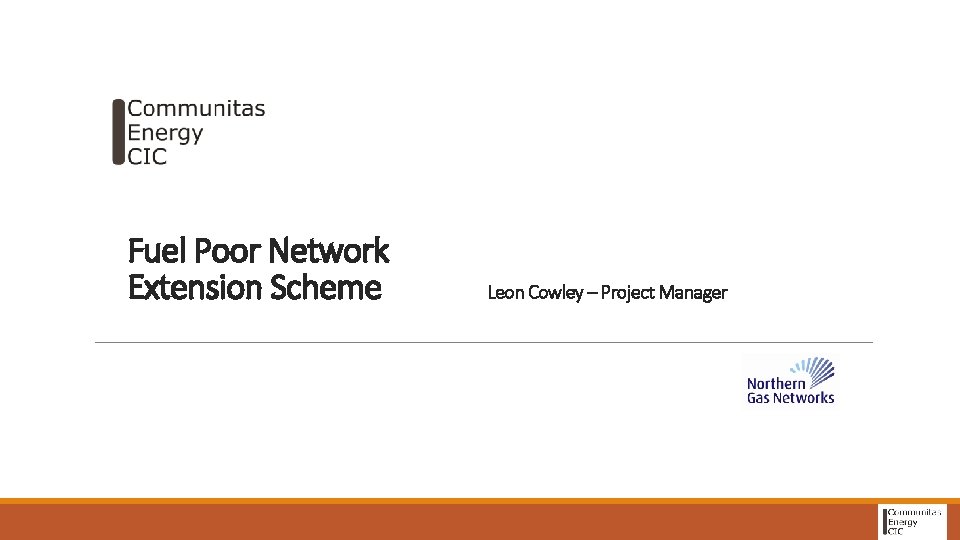 Fuel Poor Network Extension Scheme Leon Cowley – Project Manager 