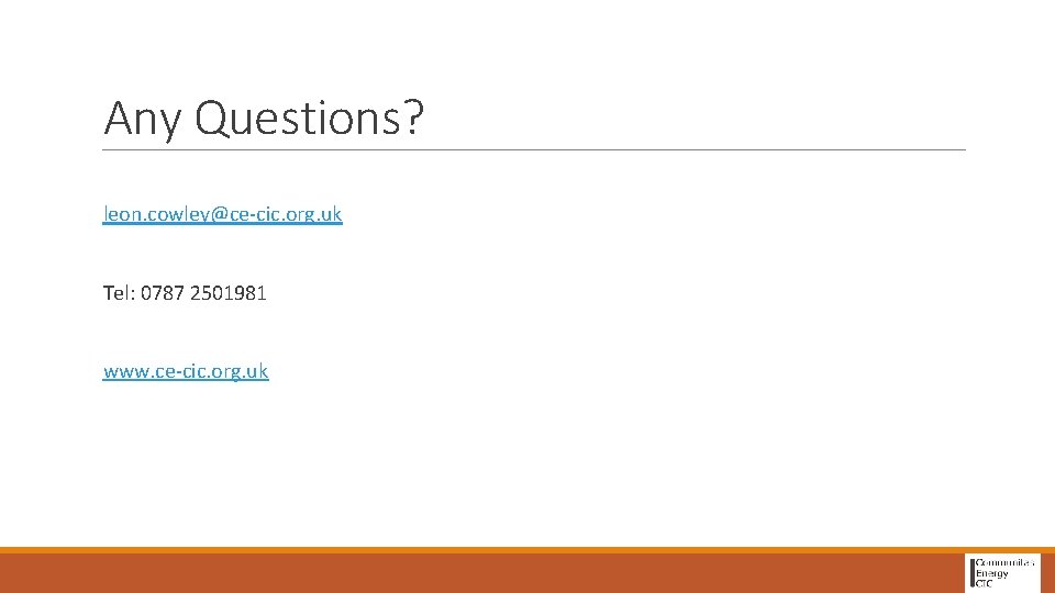 Any Questions? leon. cowley@ce-cic. org. uk Tel: 0787 2501981 www. ce-cic. org. uk 